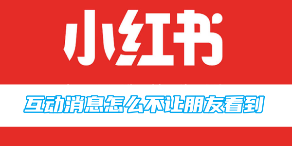 小红书互动消息怎么不让朋友看到